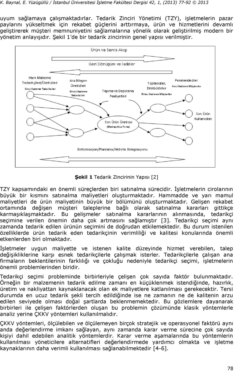 geliştirilmiş modern bir yönetim anlayışıdır. Şekil de bir tedarik zincirinin genel yapısı verilmiştir.