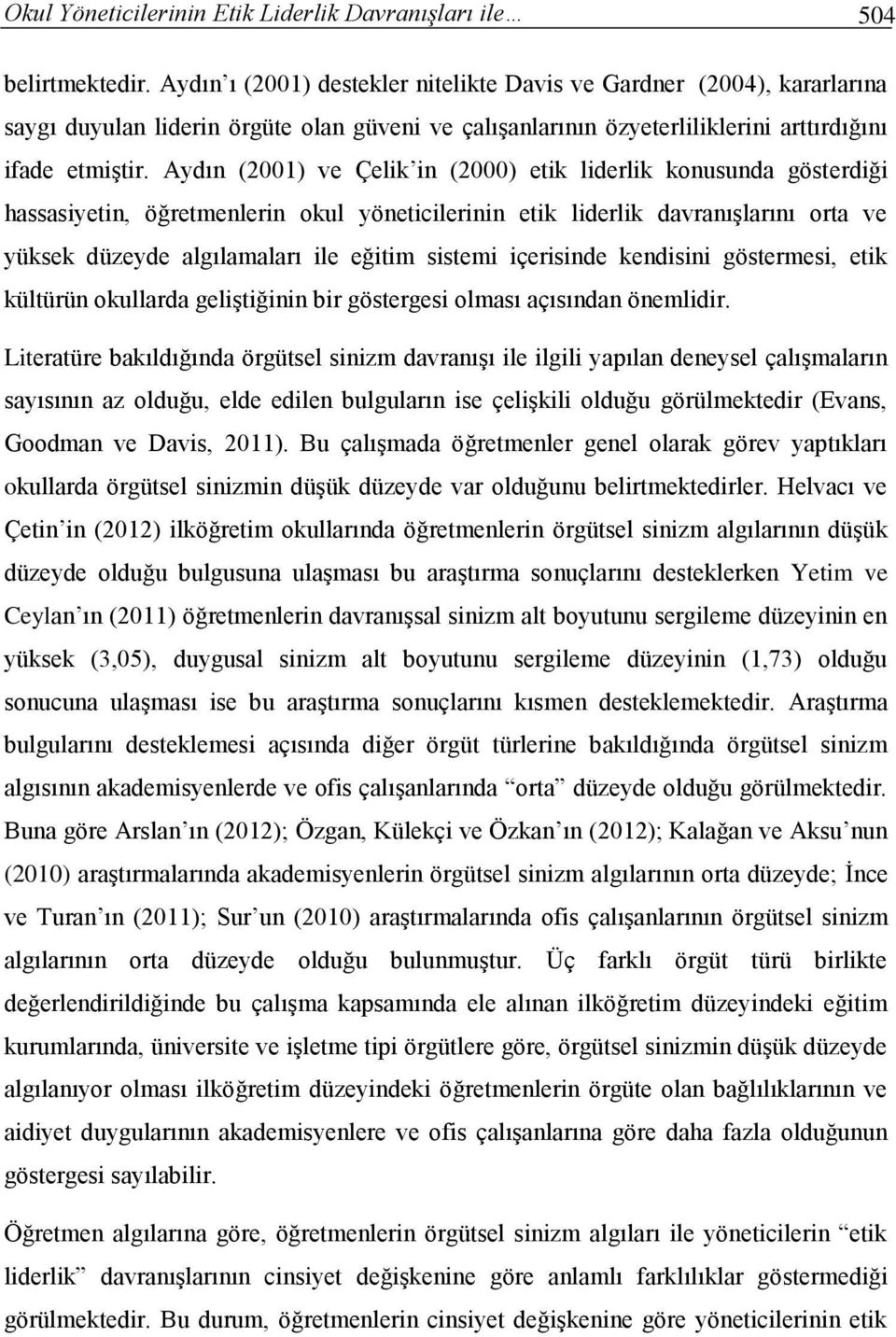 Aydın (2001) ve Çelik in (2000) etik liderlik konusunda gösterdiği hassasiyetin, öğretmenlerin okul yöneticilerinin etik liderlik davranışlarını orta ve yüksek düzeyde algılamaları ile eğitim sistemi