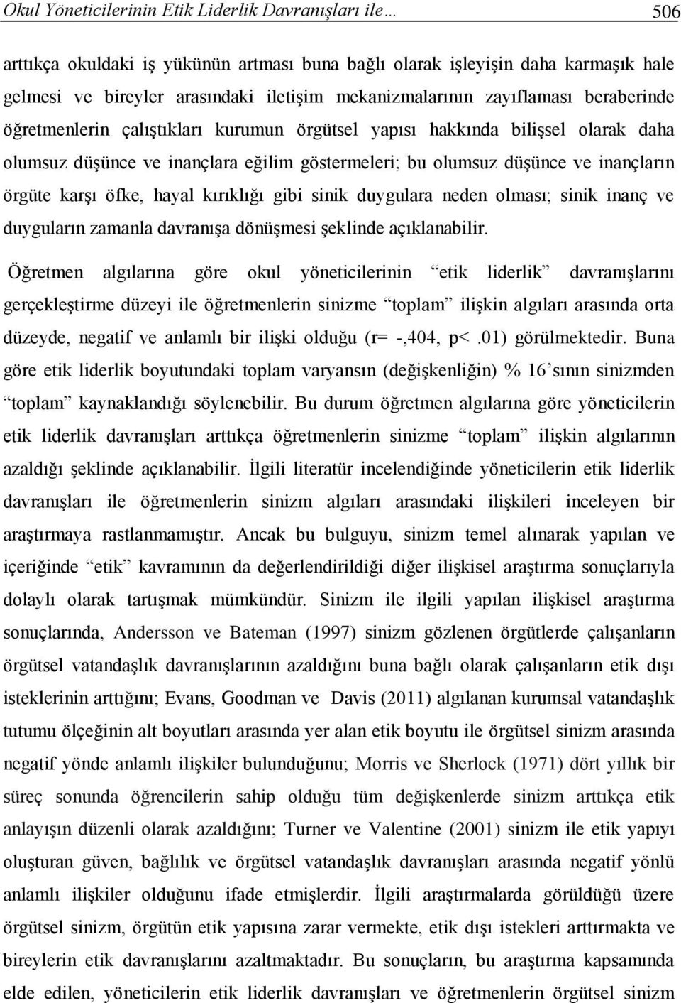 karşı öfke, hayal kırıklığı gibi sinik duygulara neden olması; sinik inanç ve duyguların zamanla davranışa dönüşmesi şeklinde açıklanabilir.