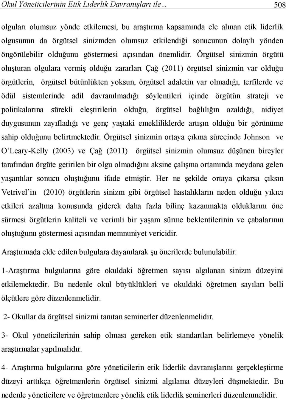 Örgütsel sinizmin örgütü oluşturan olgulara vermiş olduğu zararları Çağ (2011) örgütsel sinizmin var olduğu örgütlerin, örgütsel bütünlükten yoksun, örgütsel adaletin var olmadığı, terfilerde ve ödül