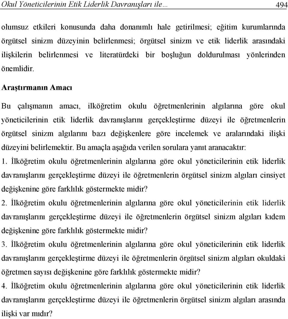 Araştırmanın Amacı Bu çalışmanın amacı, ilköğretim okulu öğretmenlerinin algılarına göre okul yöneticilerinin etik liderlik davranışlarını gerçekleştirme düzeyi ile öğretmenlerin örgütsel sinizm