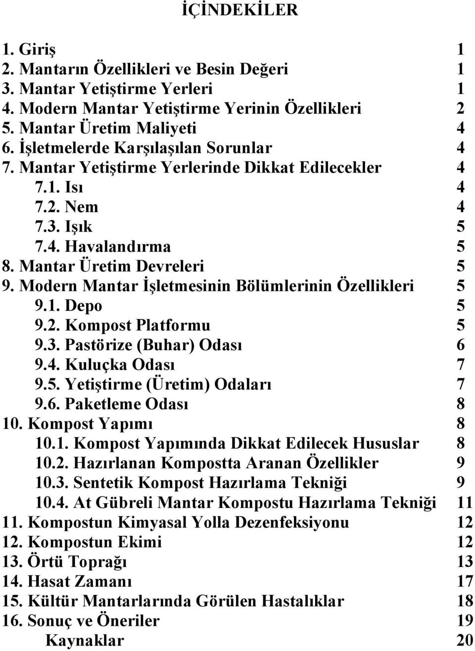 Modern Mantar İşletmesinin Bölümlerinin Özellikleri 5 9.1. Depo 5 9.2. Kompost Platformu 5 9.3. Pastörize (Buhar) Odası 6 9.4. Kuluçka Odası 7 9.5. Yetiştirme (Üretim) Odaları 7 9.6. Paketleme Odası 8 10.