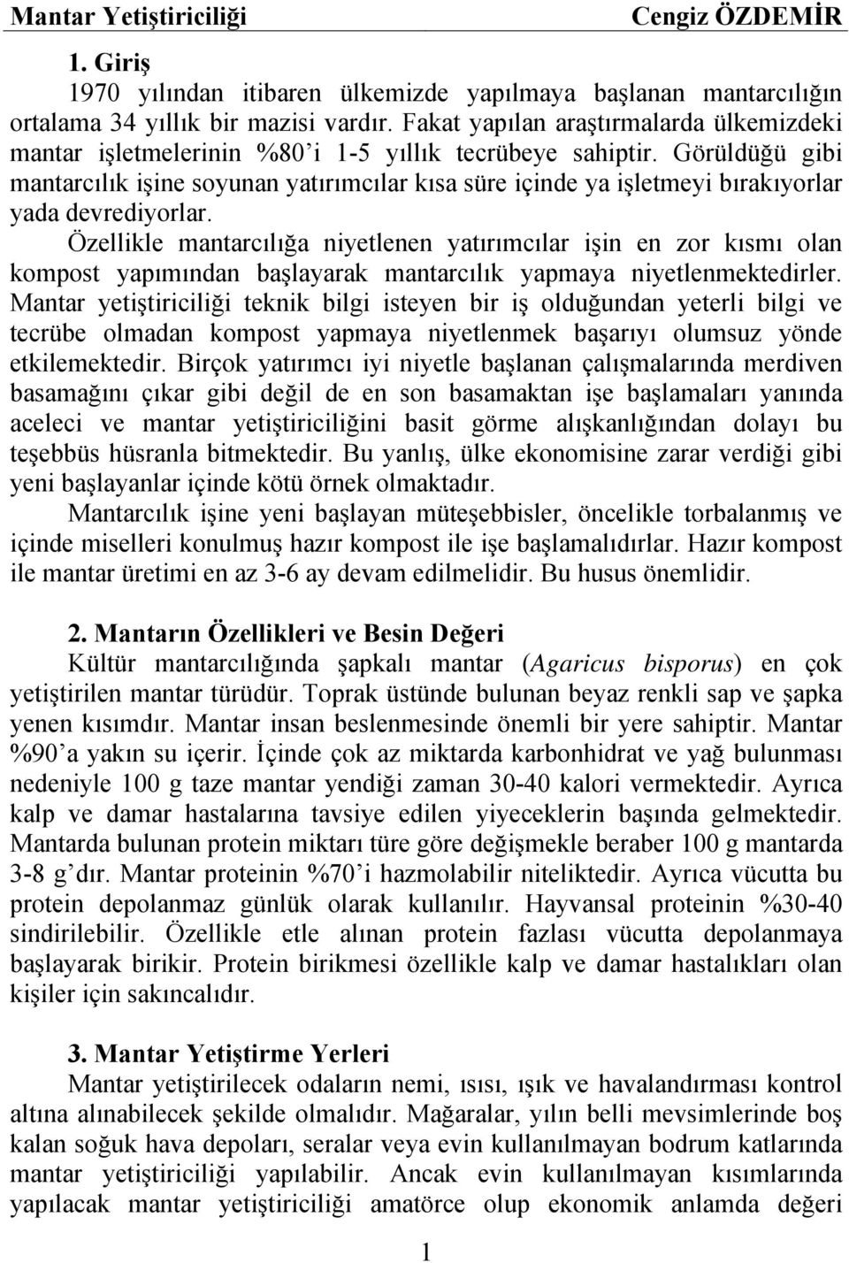 Görüldüğü gibi mantarcılık işine soyunan yatırımcılar kısa süre içinde ya işletmeyi bırakıyorlar yada devrediyorlar.