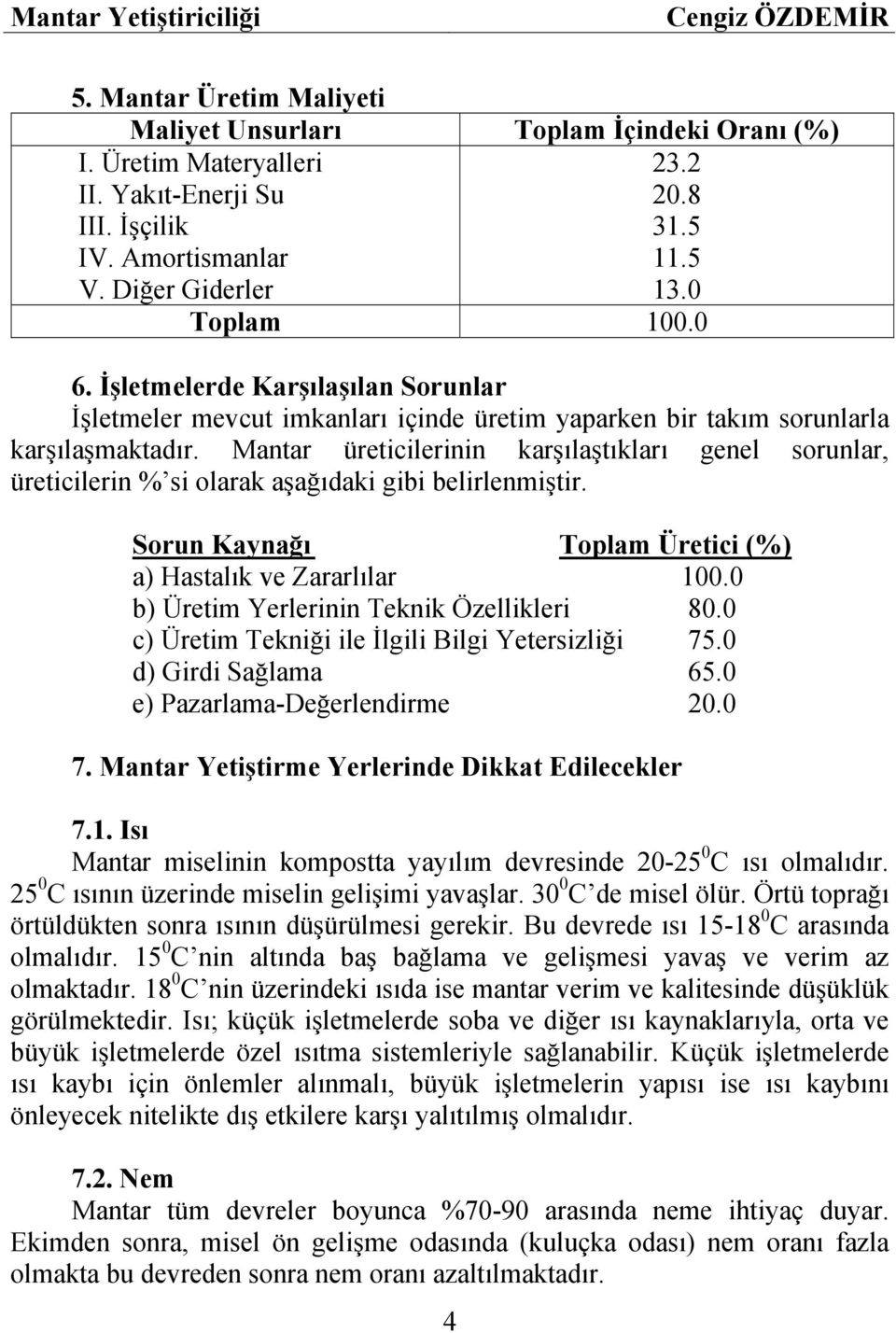 Mantar üreticilerinin karşılaştıkları genel sorunlar, üreticilerin % si olarak aşağıdaki gibi belirlenmiştir. Sorun Kaynağı Toplam Üretici (%) a) Hastalık ve Zararlılar 100.