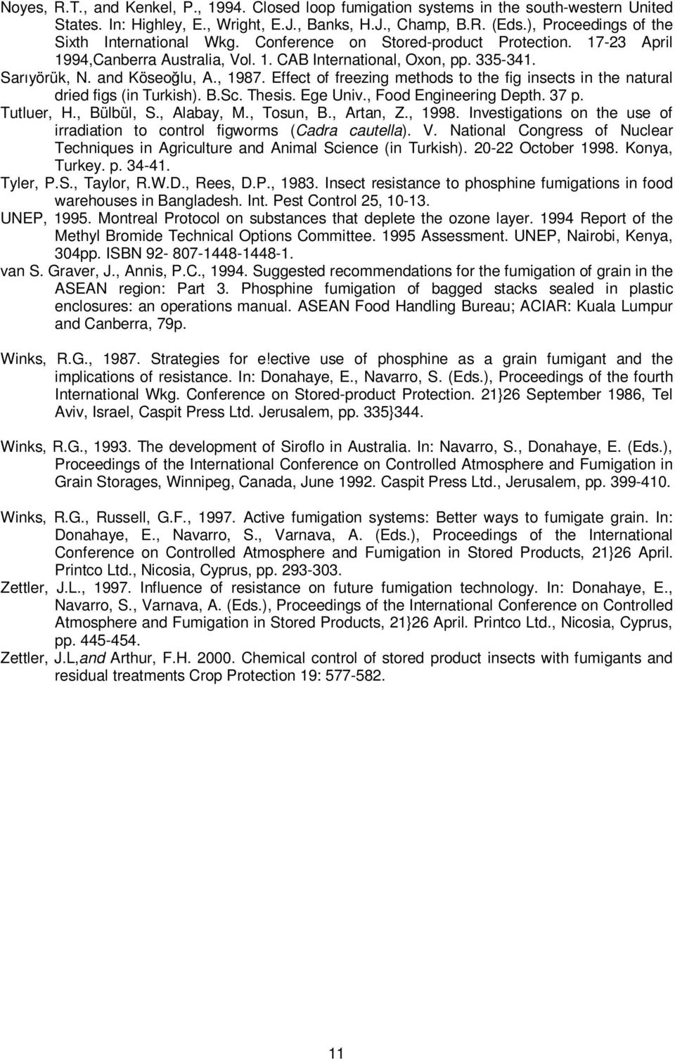 and Köseoğlu, A., 1987. Effect of freezing methods to the fig insects in the natural dried figs (in Turkish). B.Sc. Thesis. Ege Univ., Food Engineering Depth. 37 p. Tutluer, H., Bülbül, S., Alabay, M.