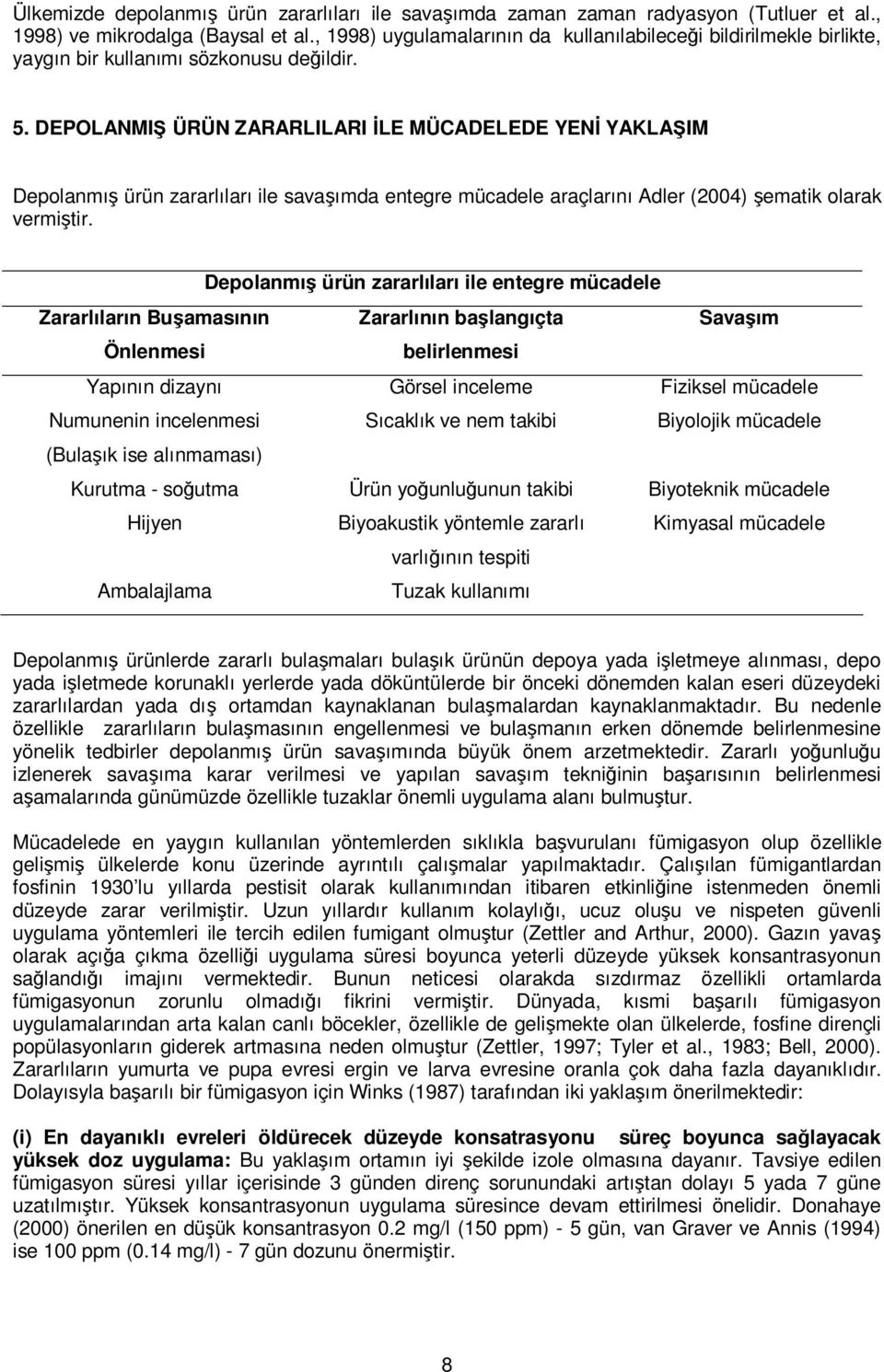 DEPOLANMIŞ ÜRÜN ZARARLILARI İLE MÜCADELEDE YENİ YAKLAŞIM Depolanmış ürün zararlıları ile savaşımda entegre mücadele araçlarını Adler (2004) şematik olarak vermiştir.