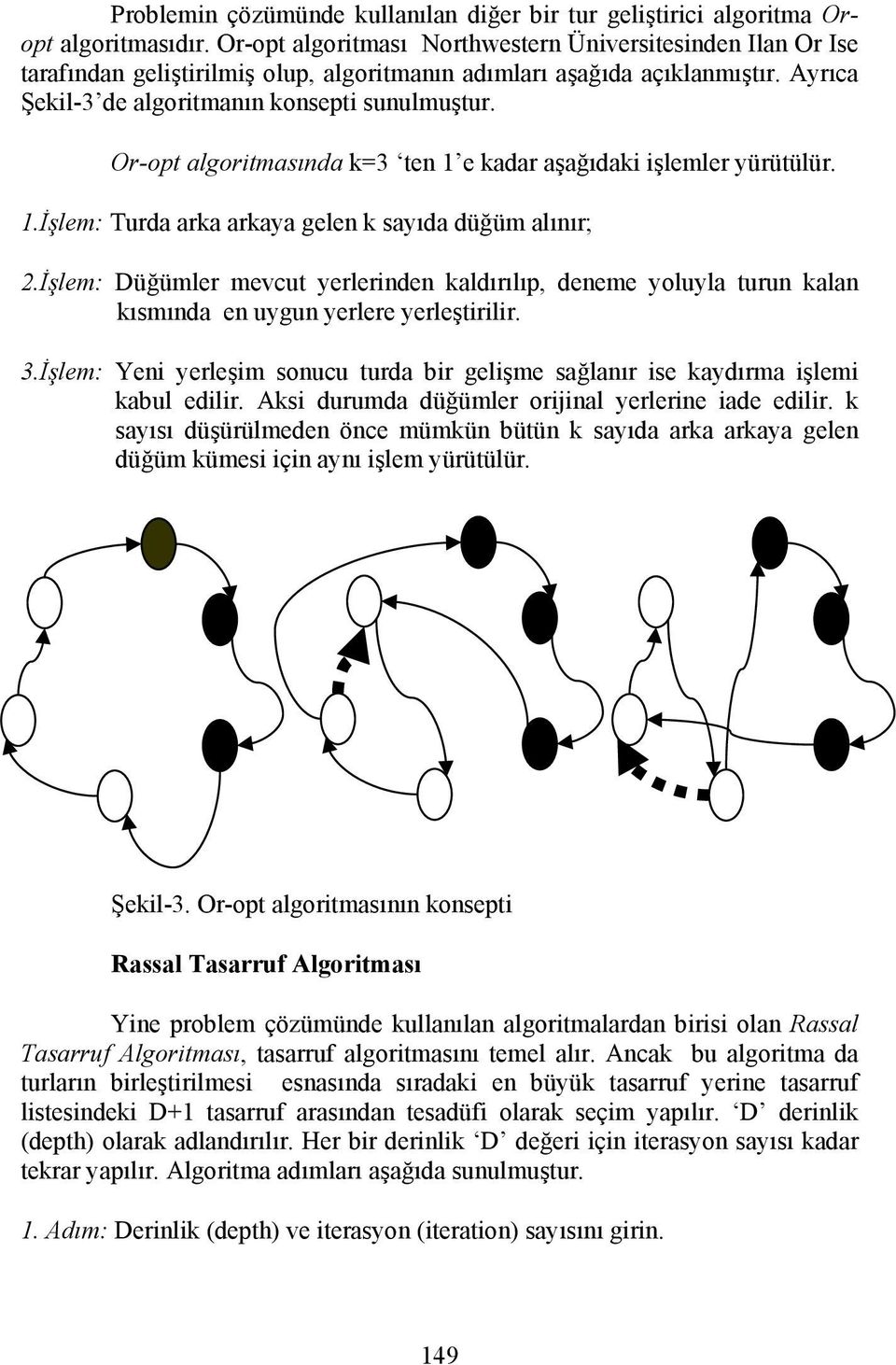 Or-opt algoritmasında k=3 ten 1 e kadar aşağıdaki işlemler yürütülür. 1.İşlem: Turda arka arkaya gelen k sayıda düğüm alınır; 2.