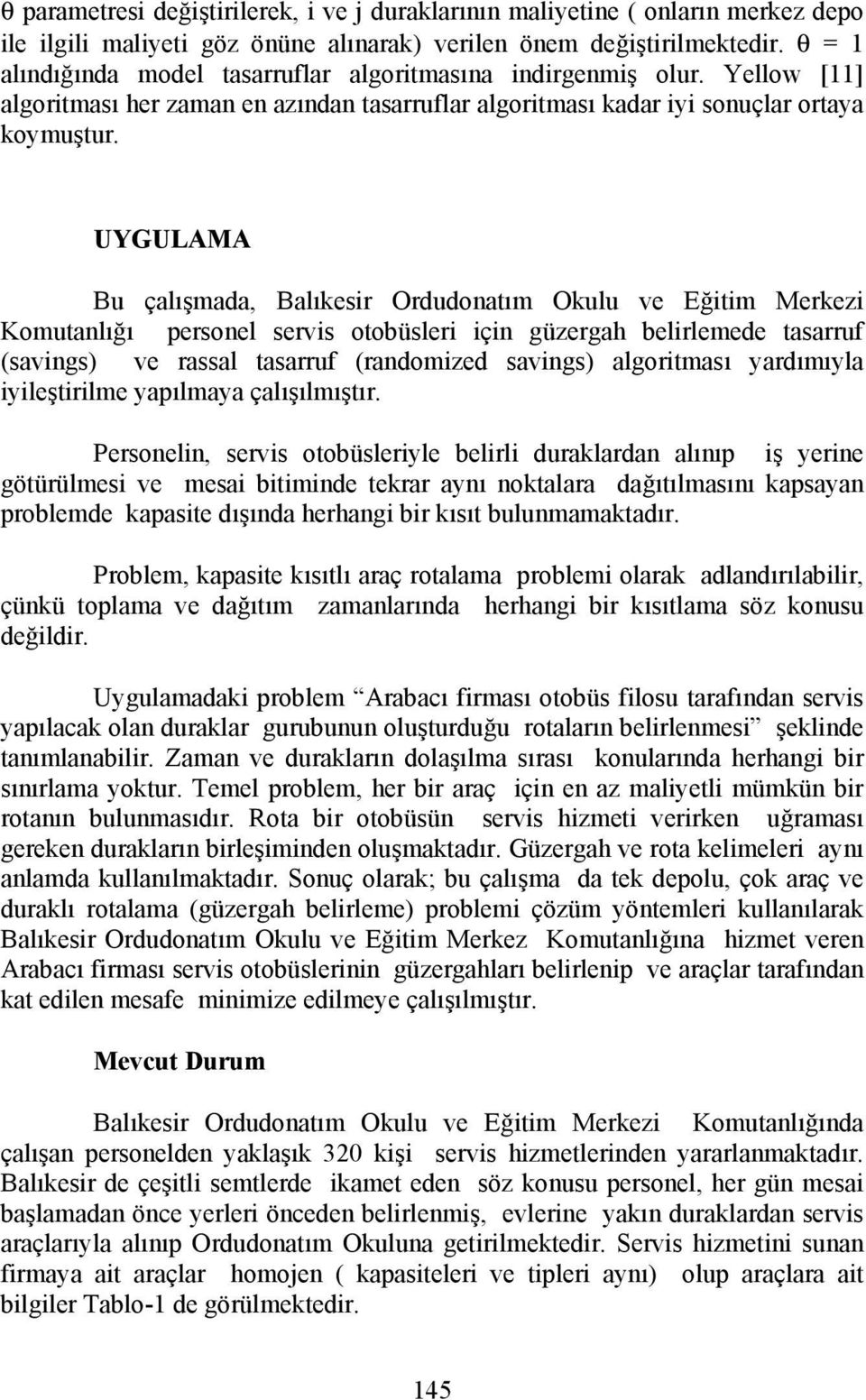 UYGULAMA Bu çalışmada, Balıkesir Ordudonatım Okulu ve Eğitim Merkezi Komutanlığı personel servis otobüsleri için güzergah belirlemede tasarruf (savings) ve rassal tasarruf (randomized savings)