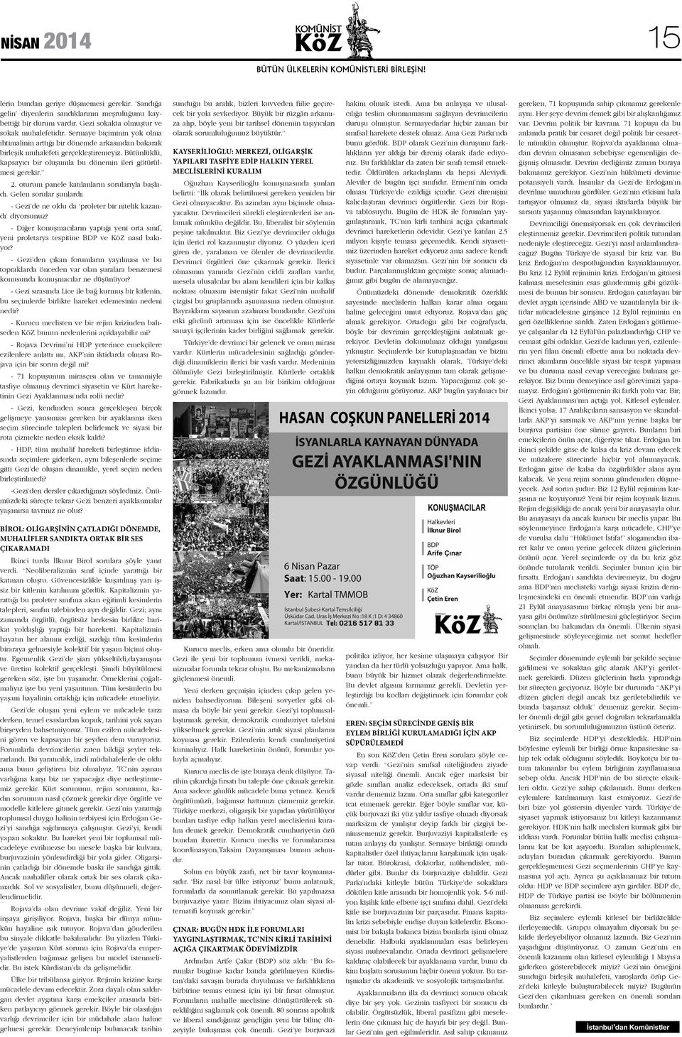 oturum panele katılanların sorularıyla başladı. Gelen sorular şunlardı: - Gezi de ne oldu da proleter bir nitelik kazandı diyorsunuz?