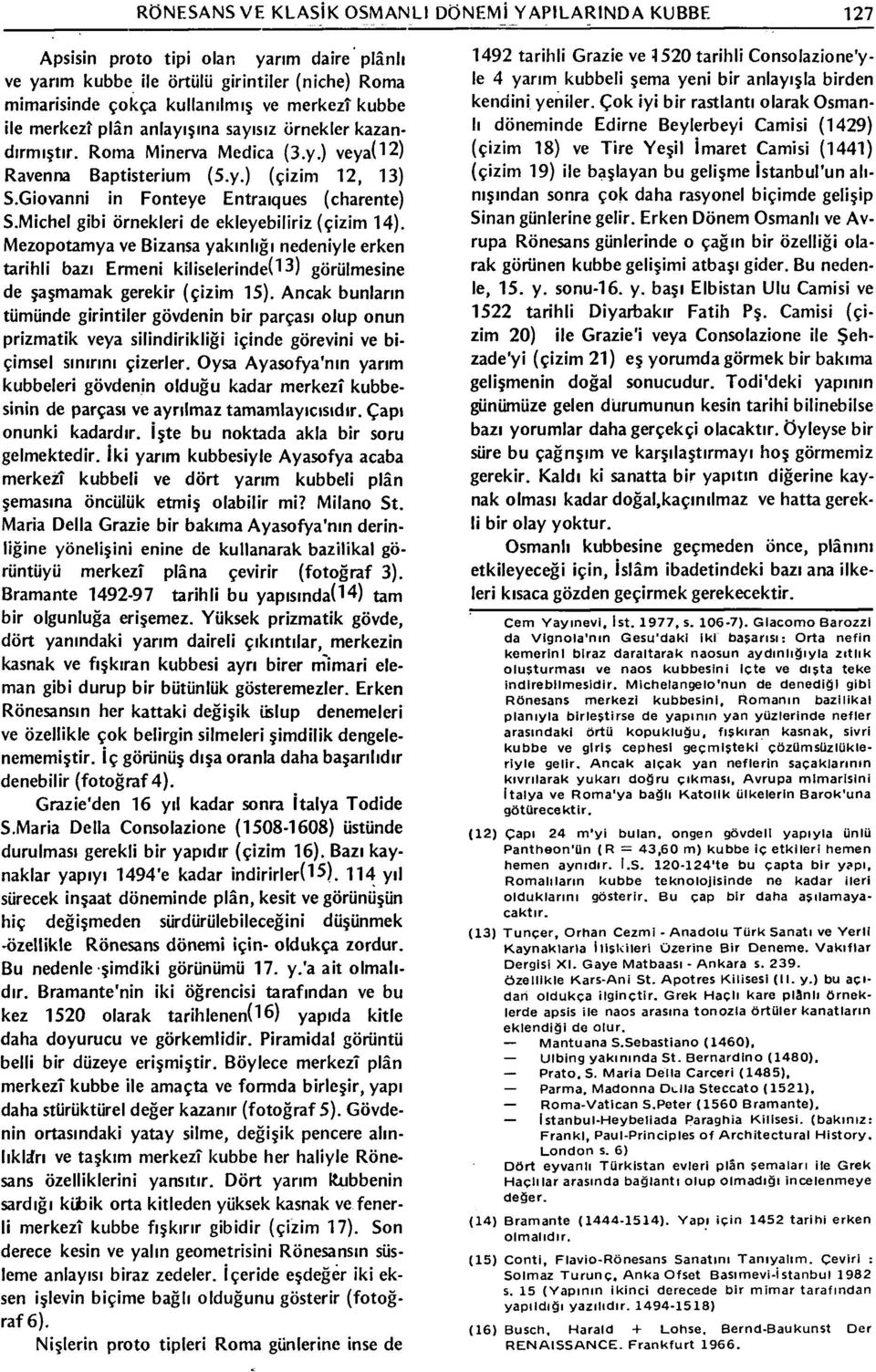 Michel gibi örnekleri de ekleyebiliriz (çizim 14). Mezopotamya ve Bizansa yakınlığı nedeniyle erken tarihli bazı Ermeni kiliselerinde(13) görülmesine de şaşmamak gerekir (çizim 15).