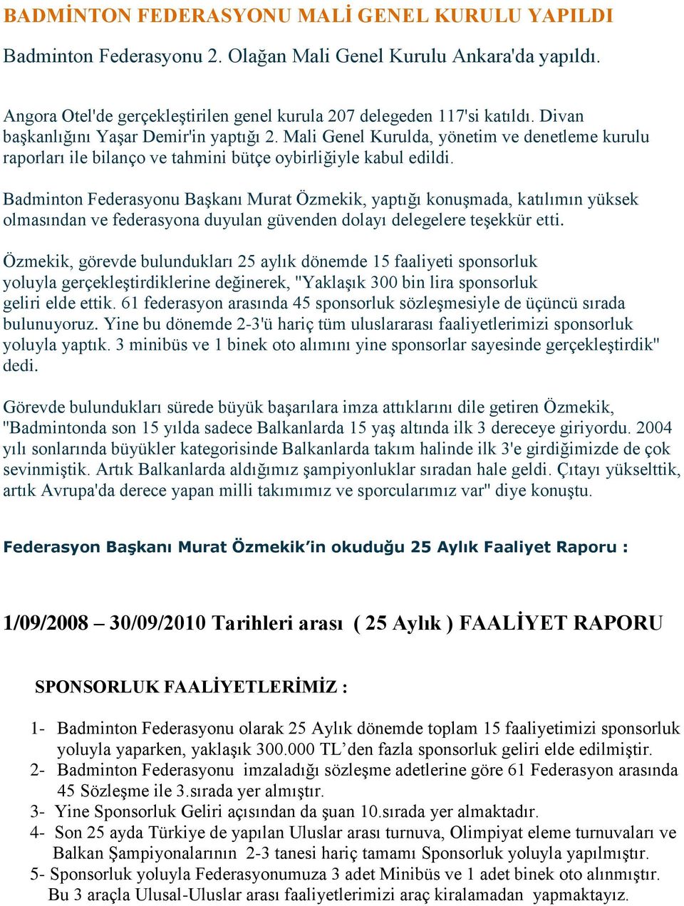 Badminton Federasyonu Başkanı Murat Özmekik, yaptığı konuşmada, katılımın yüksek olmasından ve federasyona duyulan güvenden dolayı delegelere teşekkür etti.