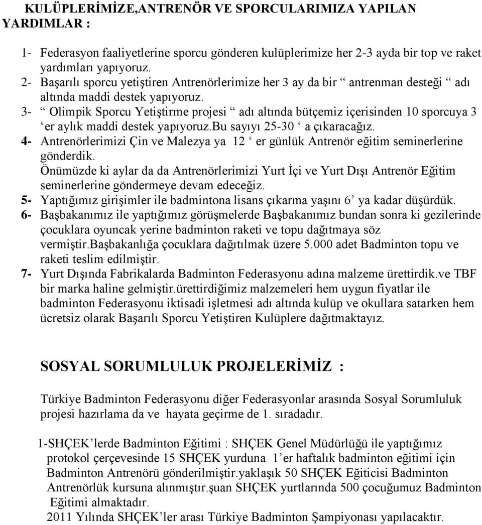 3- Olimpik Sporcu Yetiştirme projesi adı altında bütçemiz içerisinden 10 sporcuya 3 er aylık maddi destek yapıyoruz.bu sayıyı 25-30 a çıkaracağız.