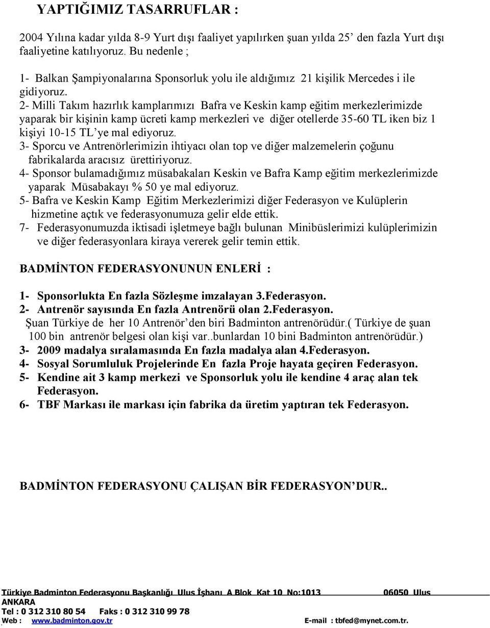 2- Milli Takım hazırlık kamplarımızı Bafra ve Keskin kamp eğitim merkezlerimizde yaparak bir kişinin kamp ücreti kamp merkezleri ve diğer otellerde 35-60 TL iken biz 1 kişiyi 10-15 TL ye mal ediyoruz.