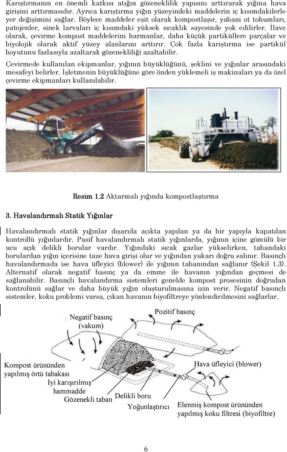 İlave olarak, çevirme kompost maddelerini harmanlar, daha küçük partiküllere parçalar ve biyolojik olarak aktif yüzey alanlarını arttırır.