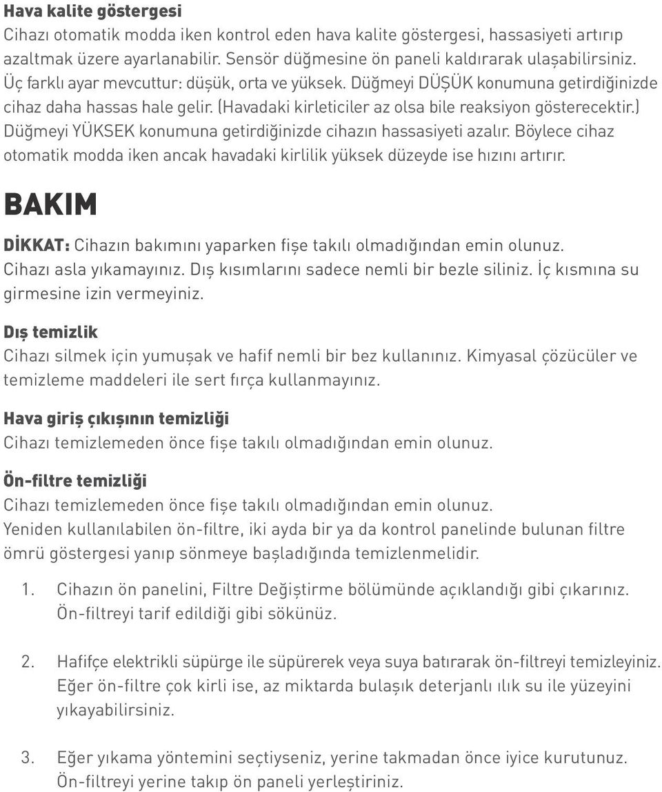 ) Düğmeyi YÜKSEK konumuna getirdiğinizde cihazın hassasiyeti azalır. Böylece cihaz otomatik modda iken ancak havadaki kirlilik yüksek düzeyde ise hızını artırır.