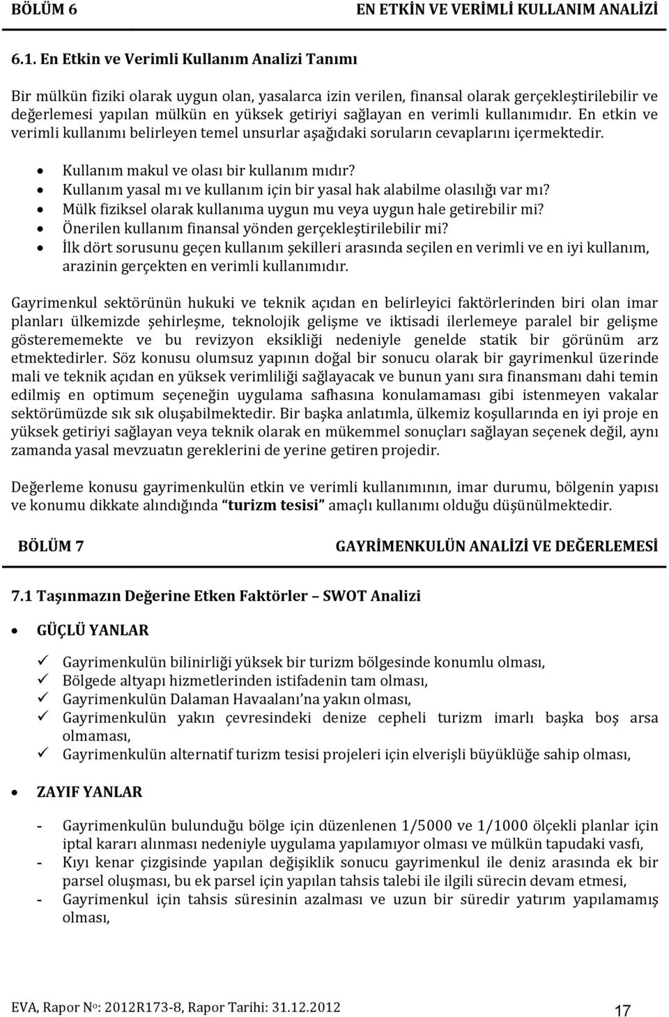 en verimli kullanımıdır. En etkin ve verimli kullanımı belirleyen temel unsurlar aşağıdaki soruların cevaplarını içermektedir. Kullanım makul ve olası bir kullanım mıdır?