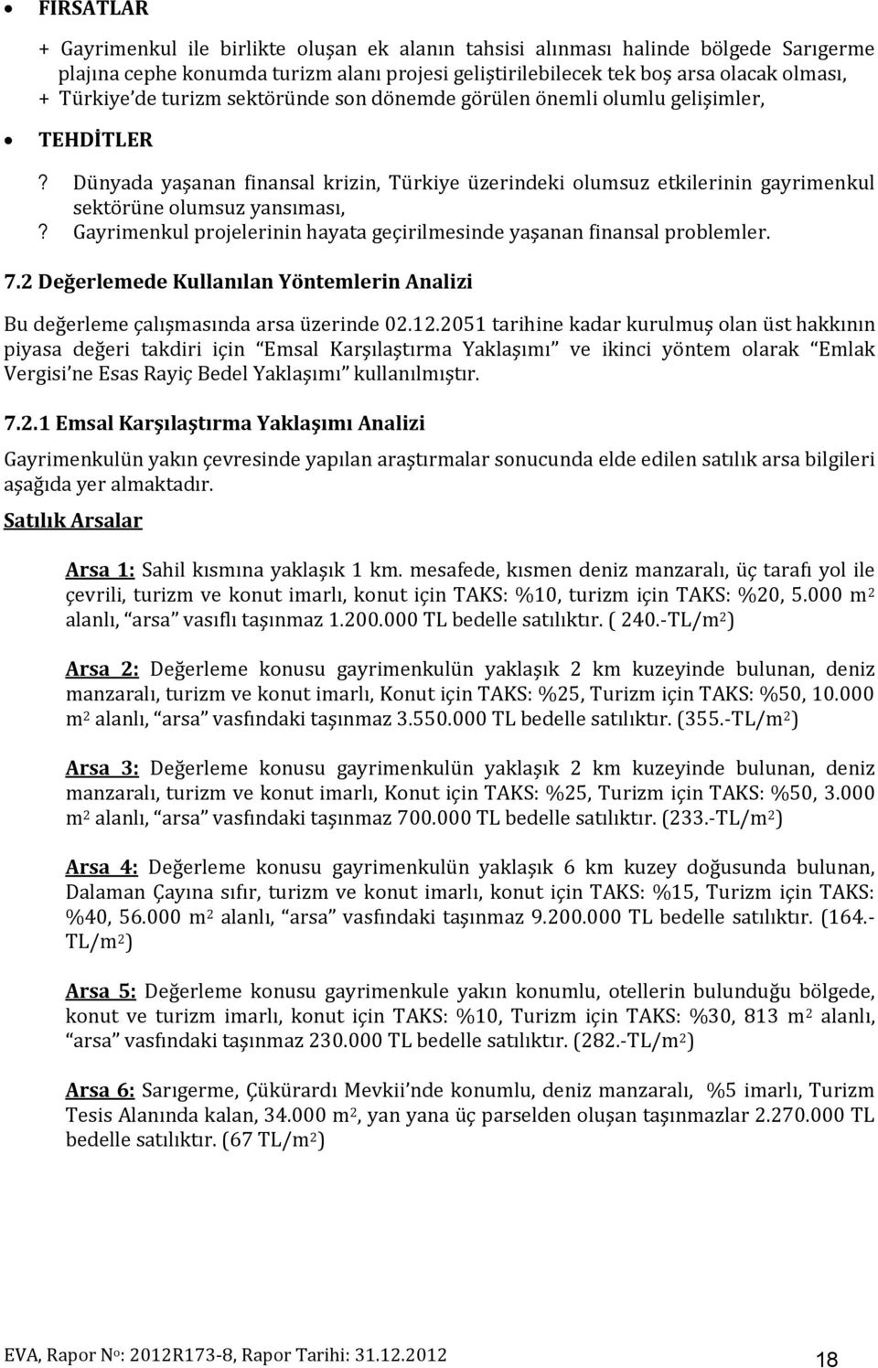 Gayrimenkul projelerinin hayata geçirilmesinde yaşanan finansal problemler. 7.2 Değerlemede Kullanılan Yöntemlerin Analizi Bu değerleme çalışmasında arsa üzerinde 02.12.