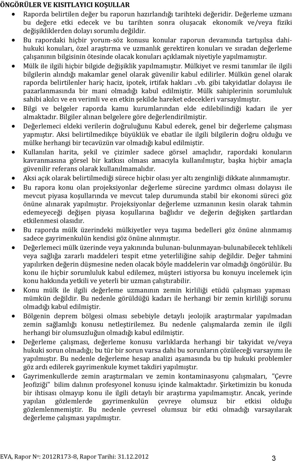 Bu rapordaki hiçbir yorum-söz konusu konular raporun devamında tartışılsa dahihukuki konuları, özel araştırma ve uzmanlık gerektiren konuları ve sıradan değerleme çalışanının bilgisinin ötesinde