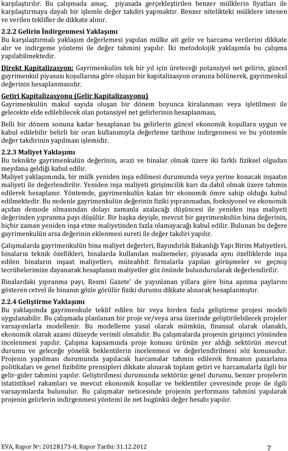 2.2 Gelirin İndirgenmesi Yaklaşımı Bu karşılaştırmalı yaklaşım değerlemesi yapılan mülke ait gelir ve harcama verilerini dikkate alır ve indirgeme yöntemi ile değer tahmini yapılır.