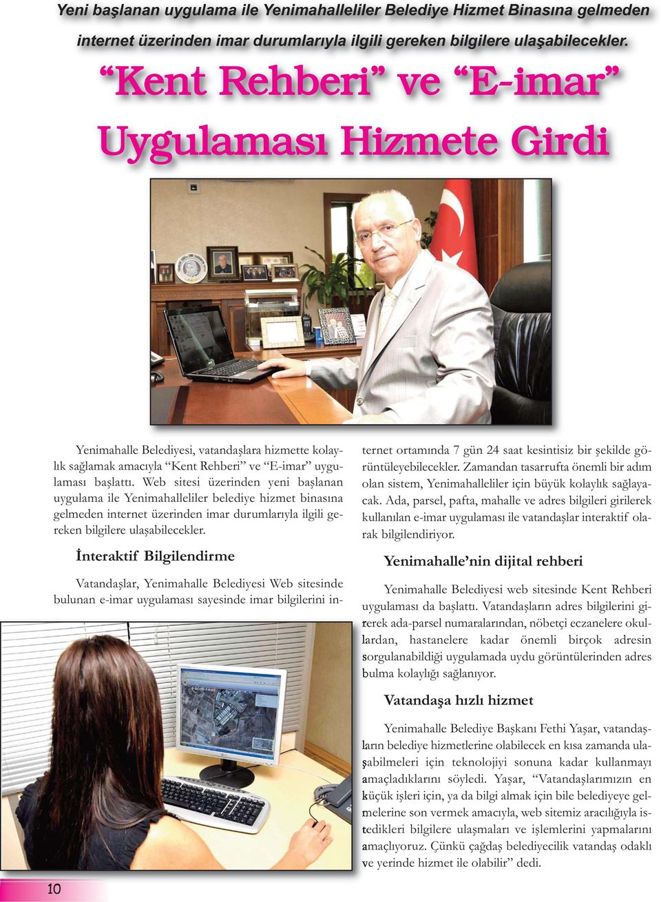 Web sitesi üzerinden yeni başlanan uygulama ile Yenimahalleliler belediye hizmet binasına gelmeden internet üzerinden imar durumlarıyla ilgili gereken bilgilere ulaşabilecekler.