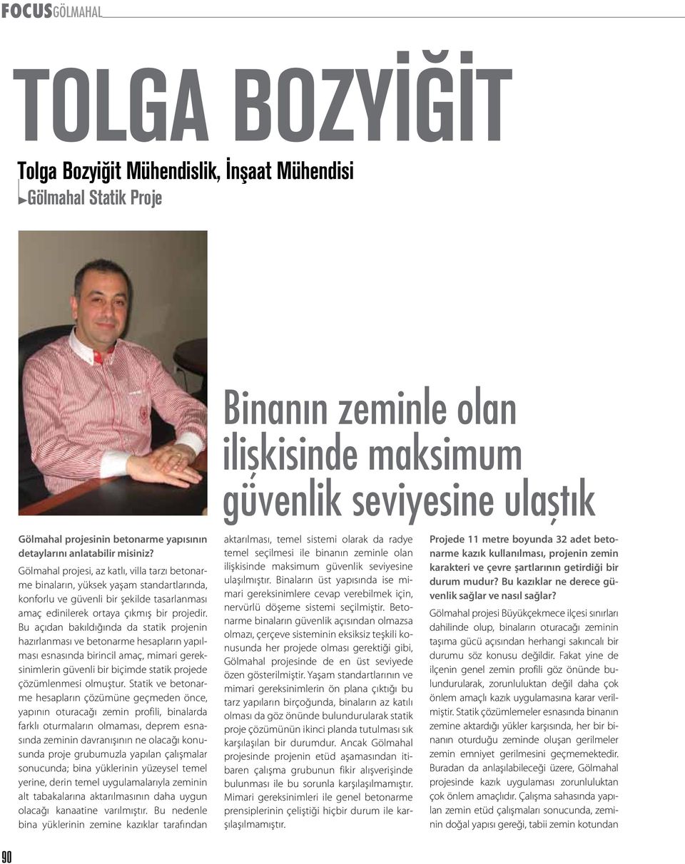 Gölmahal projesi, az katlı, villa tarzı betonarme binaların, yüksek yaşam standartlarında, konforlu ve güvenli bir şekilde tasarlanması amaç edinilerek ortaya çıkmış bir projedir.