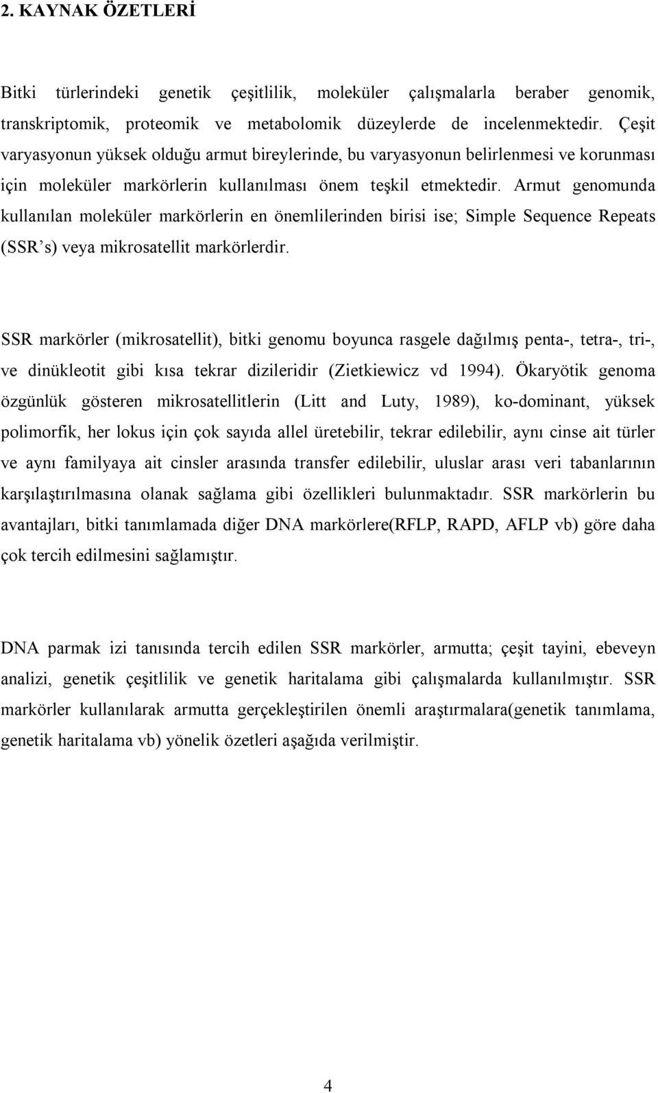 Armut genomunda kullanılan moleküler markörlerin en önemlilerinden birisi ise; Simple Sequence Repeats (SSR s) veya mikrosatellit markörlerdir.