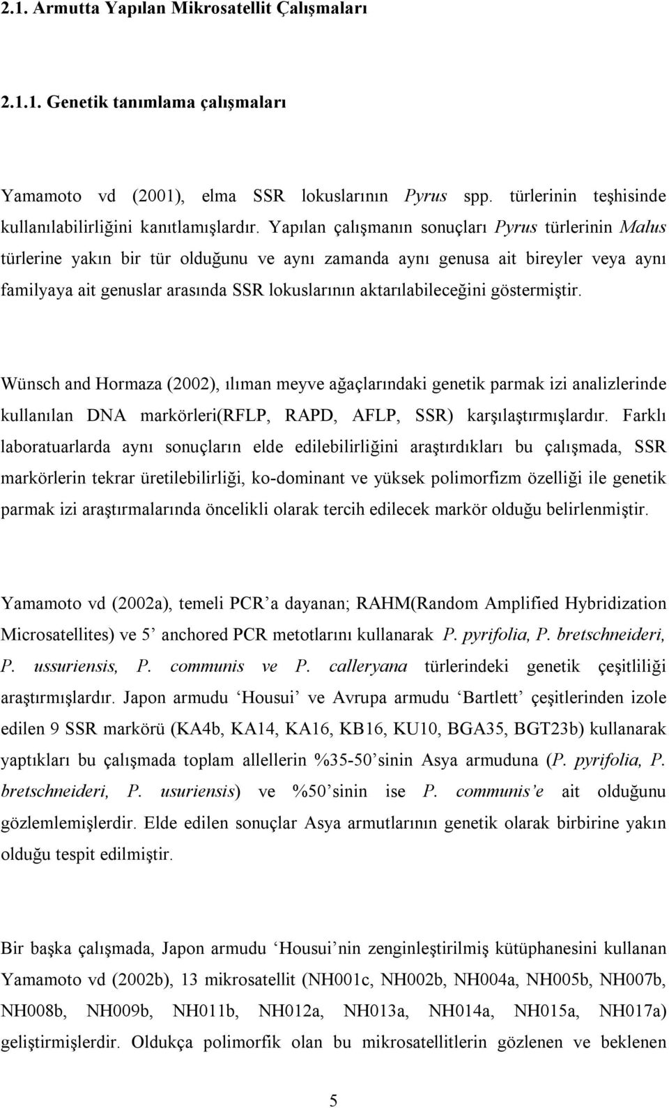 aktarılabileceğini göstermiştir. Wünsch and Hormaza (2002), ılıman meyve ağaçlarındaki genetik parmak izi analizlerinde kullanılan DNA markörleri(rflp, RAPD, AFLP, SSR) karşılaştırmışlardır.