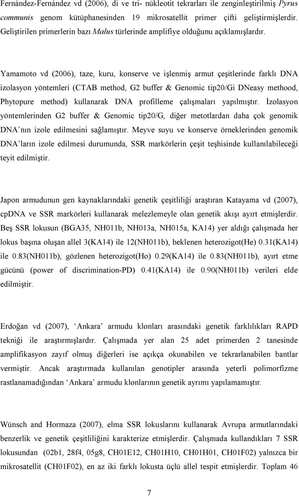 Yamamoto vd (2006), taze, kuru, konserve ve işlenmiş armut çeşitlerinde farklı DNA izolasyon yöntemleri (CTAB method, G2 buffer & Genomic tip20/gi DNeasy methood, Phytopure method) kullanarak DNA