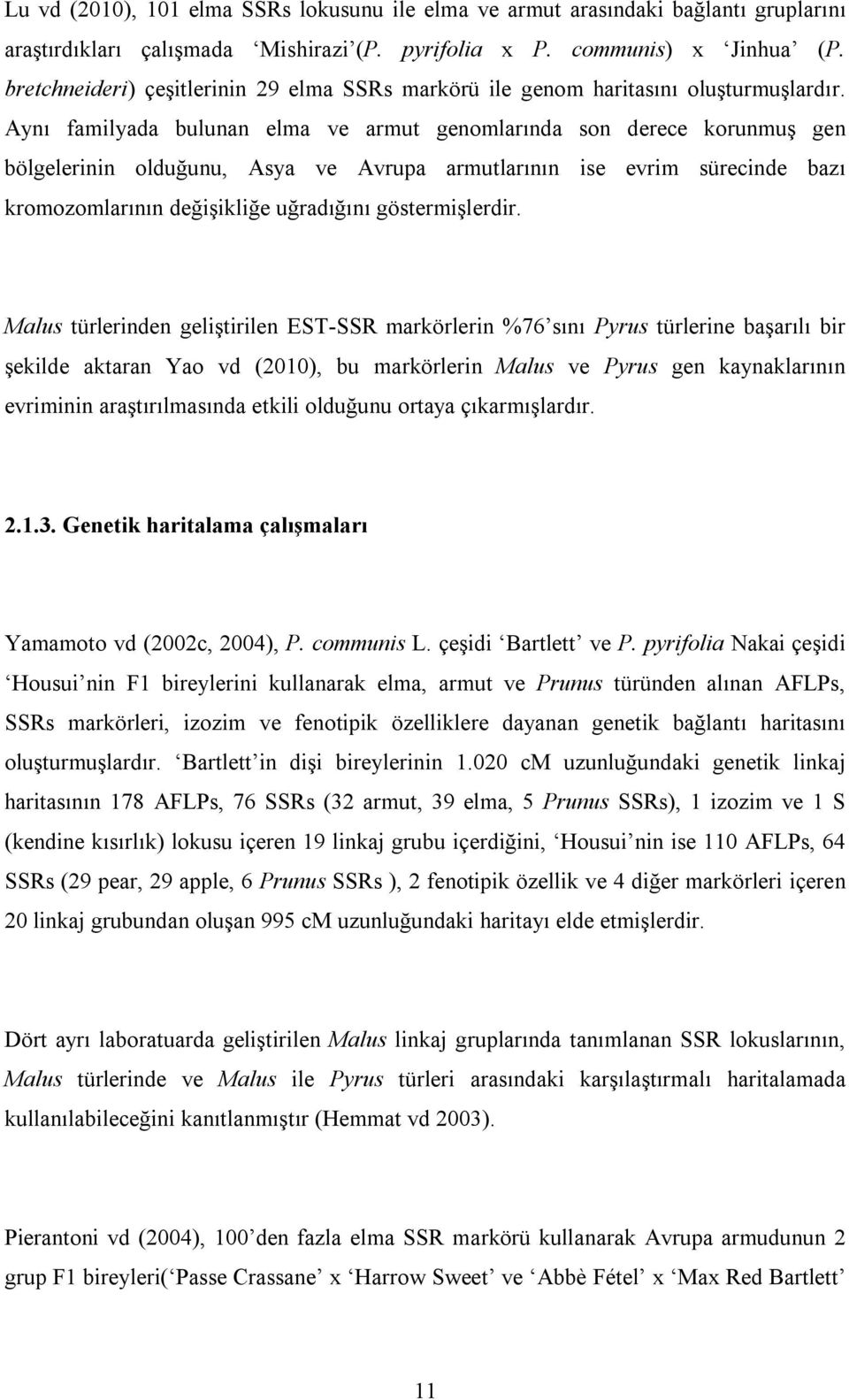 Aynı familyada bulunan elma ve armut genomlarında son derece korunmuş gen bölgelerinin olduğunu, Asya ve Avrupa armutlarının ise evrim sürecinde bazı kromozomlarının değişikliğe uğradığını