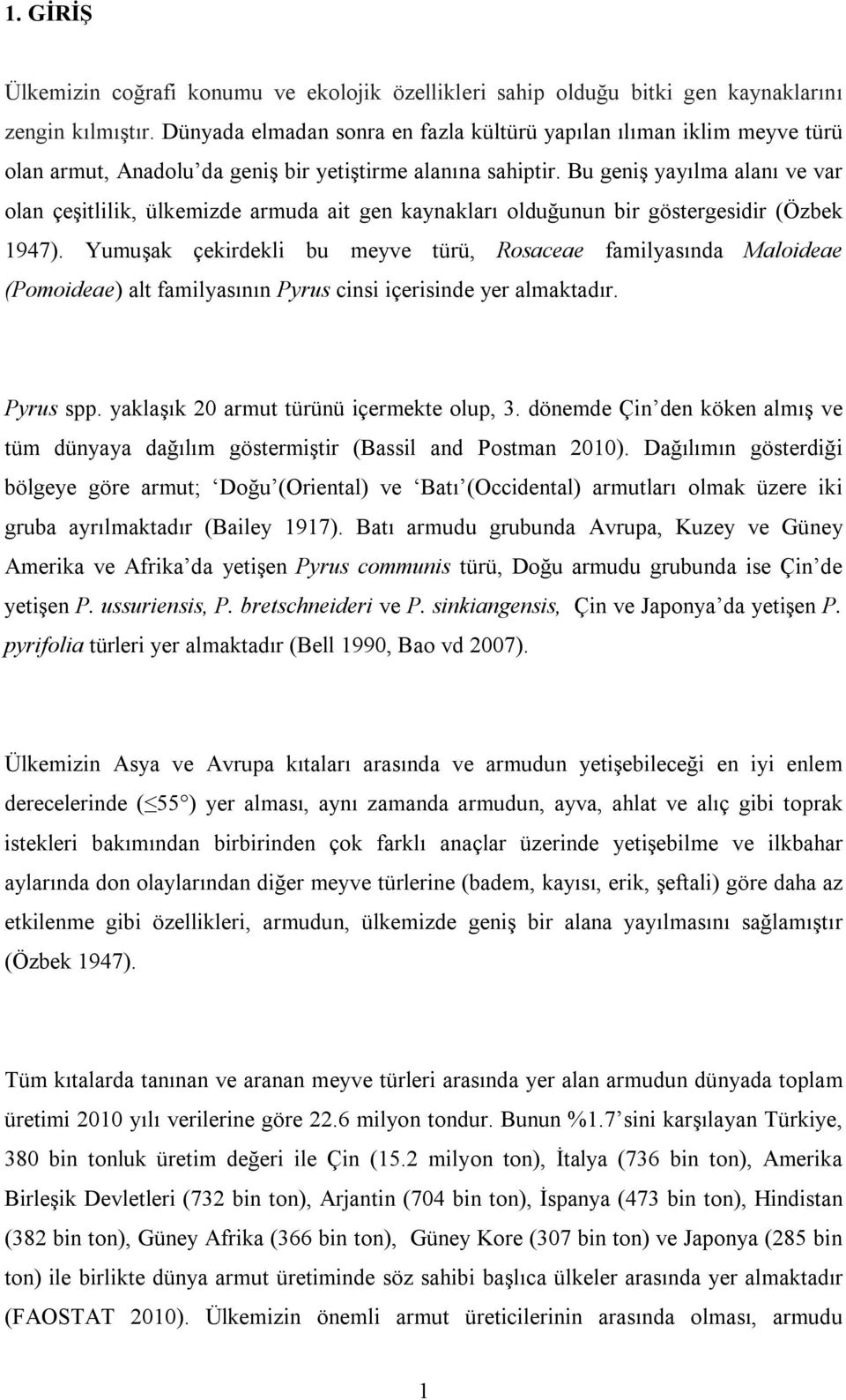 Bu geniş yayılma alanı ve var olan çeşitlilik, ülkemizde armuda ait gen kaynakları olduğunun bir göstergesidir (Özbek 1947).