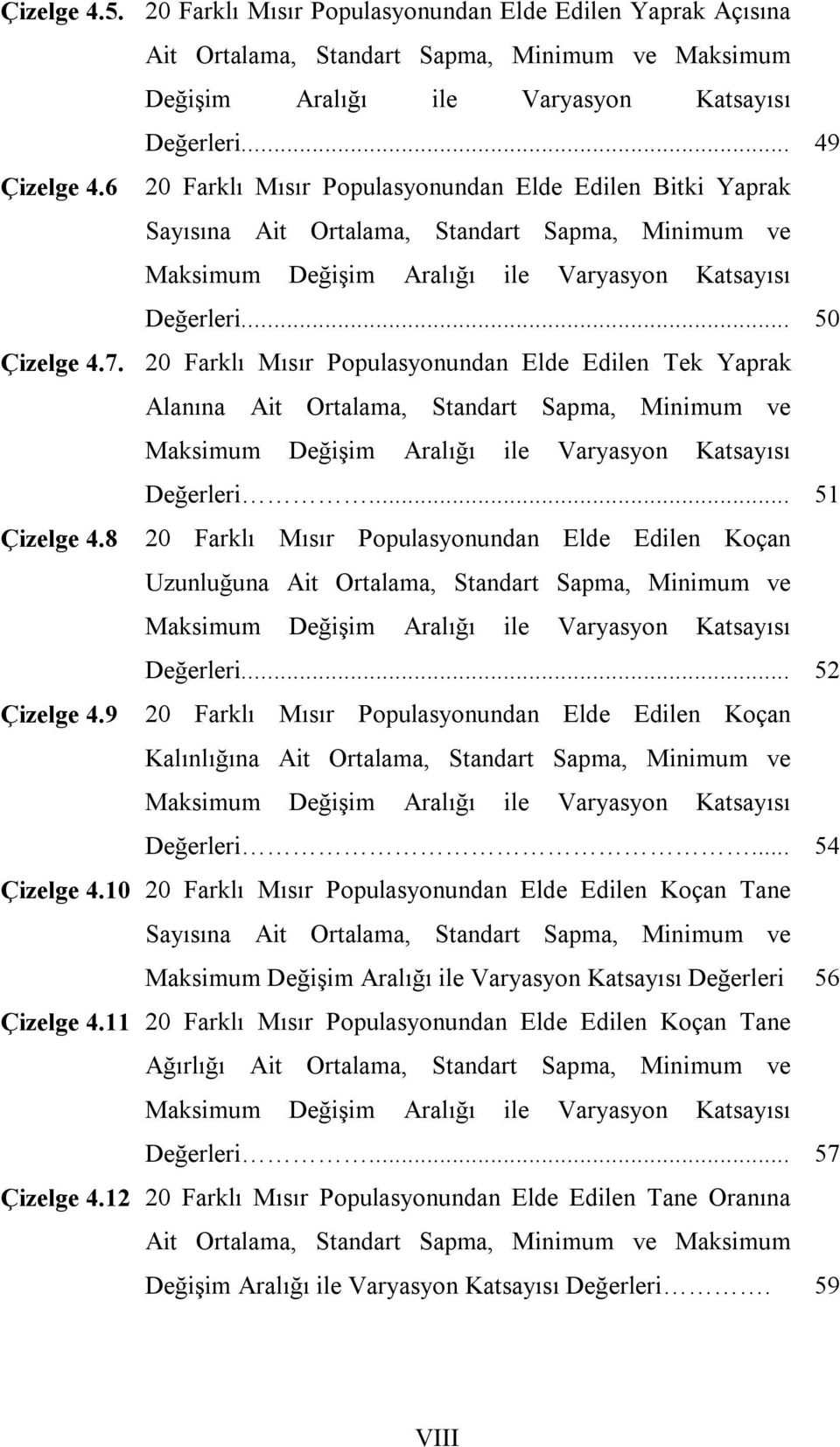 20 Farklı Mısır Populasyonundan Elde Edilen Tek Yaprak Alanına Ait Ortalama, Standart Sapma, Minimum ve Maksimum Değişim Aralığı ile Varyasyon Katsayısı Değerleri... 51 Çizelge 4.