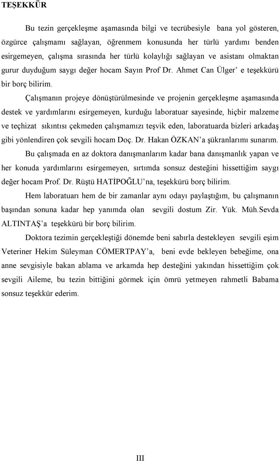 Çalışmanın projeye dönüştürülmesinde ve projenin gerçekleşme aşamasında destek ve yardımlarını esirgemeyen, kurduğu laboratuar sayesinde, hiçbir malzeme ve teçhizat sıkıntısı çekmeden çalışmamızı