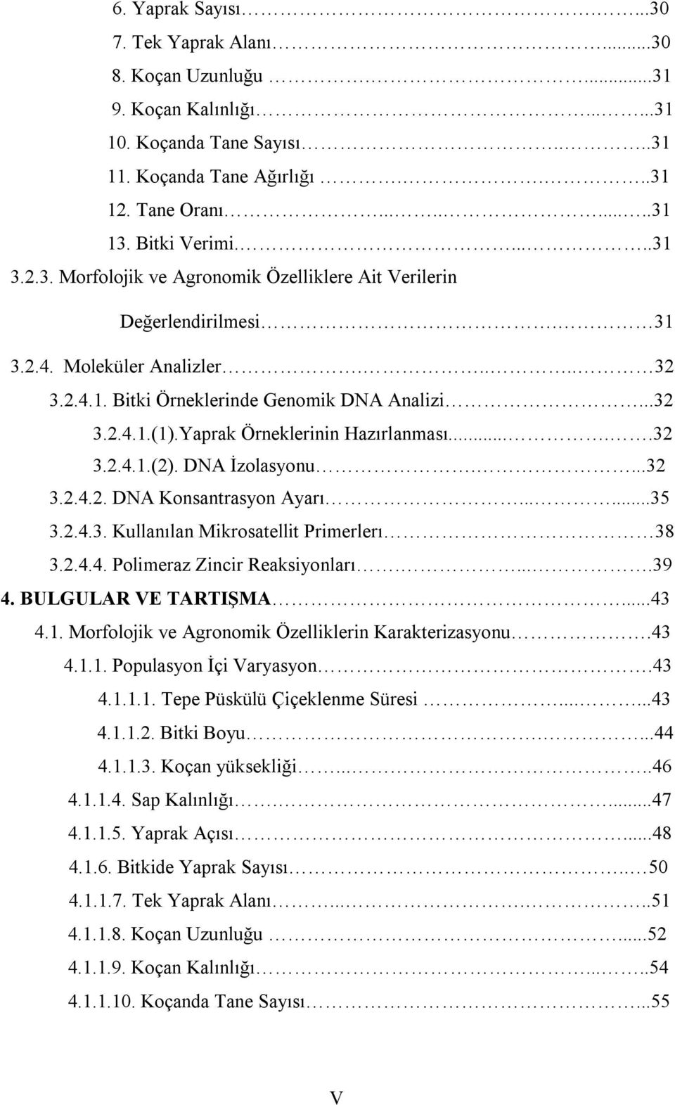 Yaprak Örneklerinin Hazırlanması.....32 3.2.4.1.(2). DNA İzolasyonu....32 3.2.4.2. DNA Konsantrasyon Ayarı......35 3.2.4.3. Kullanılan Mikrosatellit Primerlerı 38 3.2.4.4. Polimeraz Zincir Reaksiyonları.