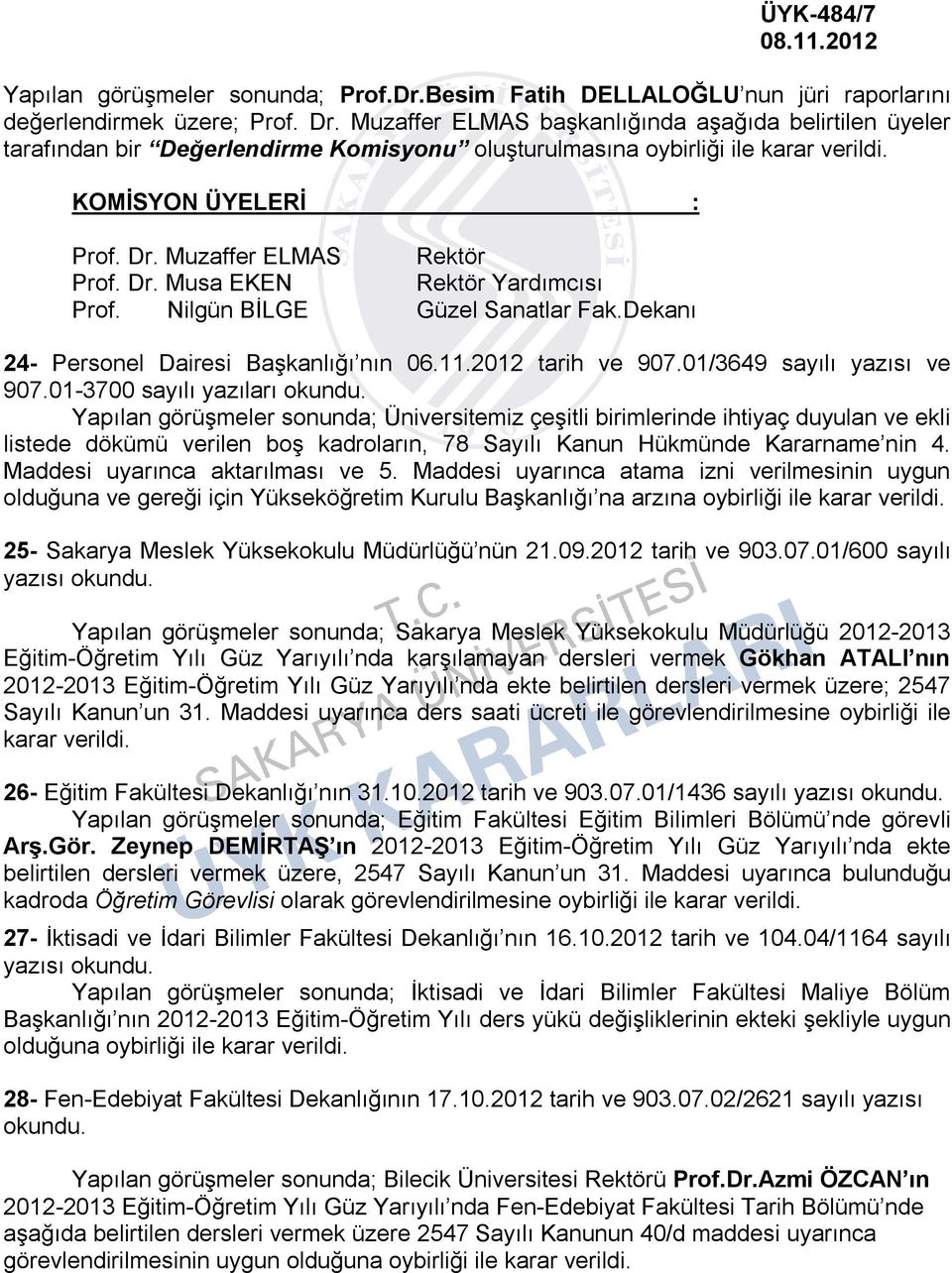 Muzaffer ELMAS Rektör Prof. Dr. Musa EKEN Rektör Yardımcısı Prof. Nilgün BİLGE Güzel Sanatlar Fak.Dekanı 24- Personel Dairesi Başkanlığı nın 06.11.2012 tarih ve 907.01/3649 sayılı yazısı ve 907.