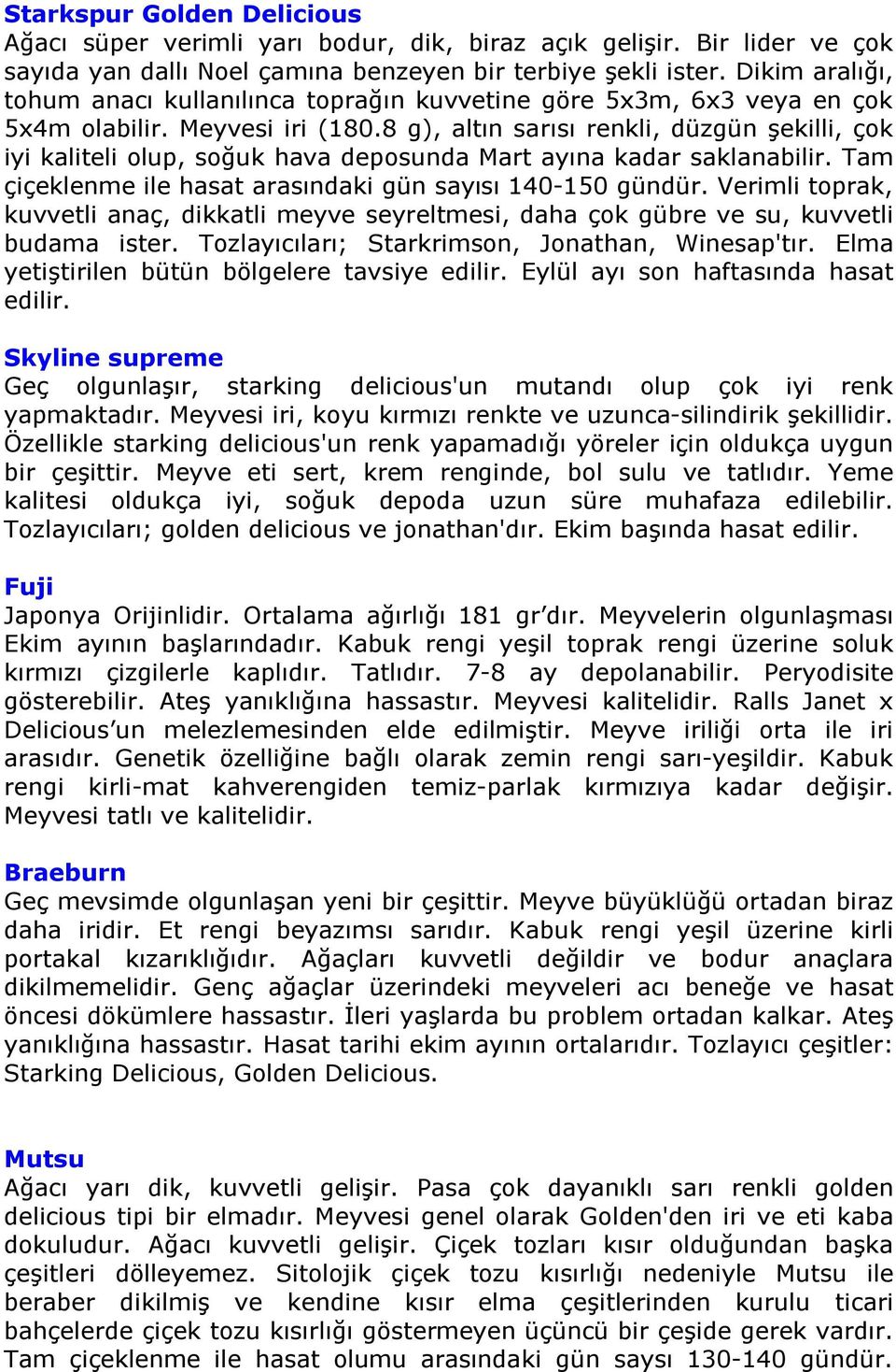 8 g), altın sarısı renkli, düzgün şekilli, çok iyi kaliteli olup, soğuk hava deposunda Mart ayına kadar saklanabilir. Tam çiçeklenme ile hasat arasındaki gün sayısı 140-150 gündür.