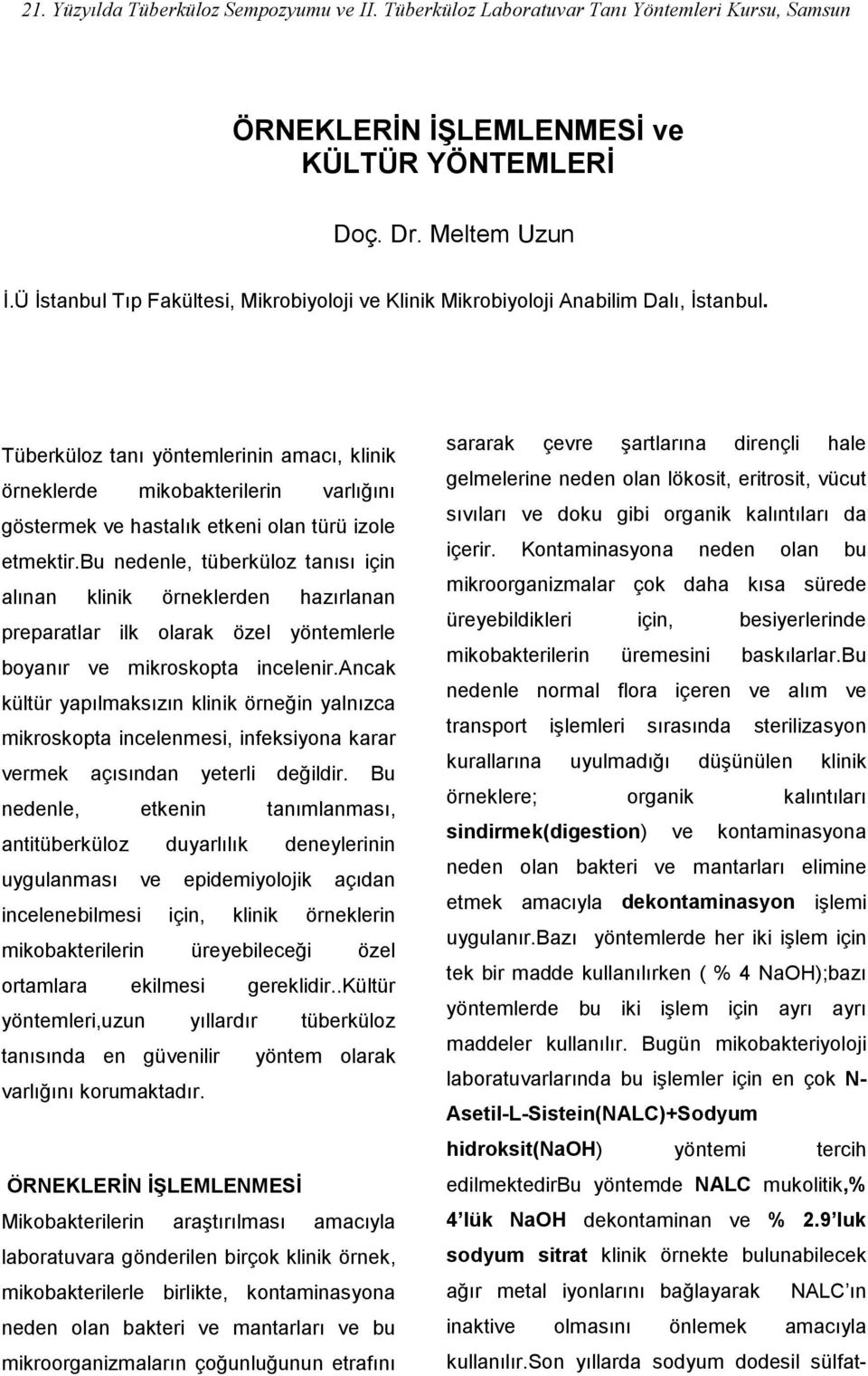 Tüberküloz tanı yöntemlerinin amacı, klinik örneklerde mikobakterilerin varlığını göstermek ve hastalık etkeni olan türü izole etmektir.