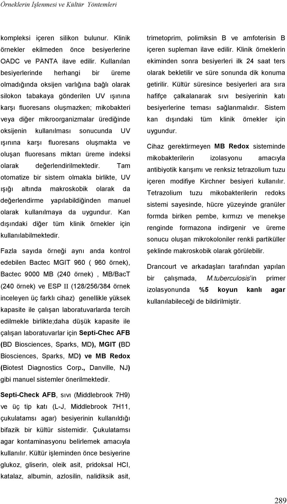 ürediğinde oksijenin kullanılması sonucunda UV ışınına karşı fluoresans oluşmakta ve oluşan fluoresans miktarı üreme indeksi olarak değerlendirilmektedir.