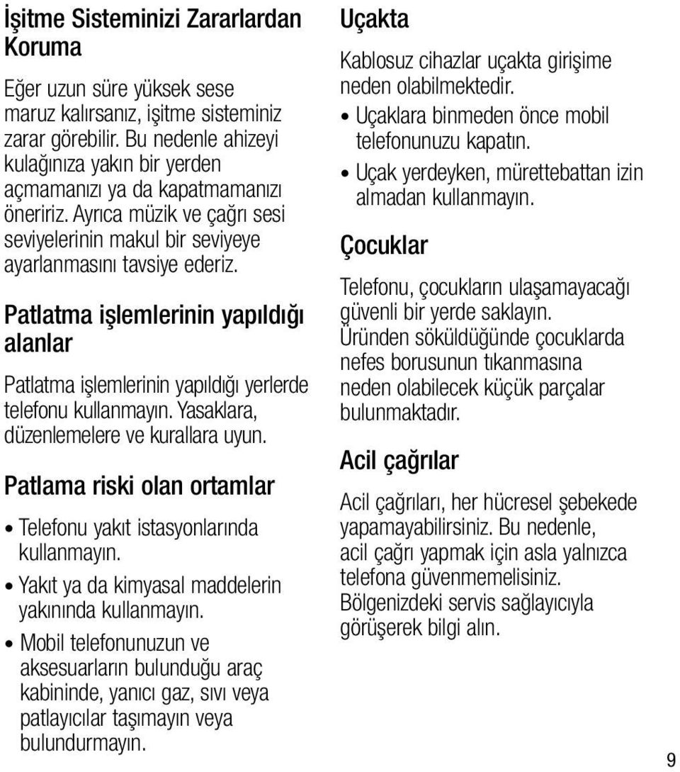 Patlatma işlemlerinin yapıldığı alanlar Patlatma işlemlerinin yapıldığı yerlerde telefonu kullanmayın. Yasaklara, düzenlemelere ve kurallara uyun.