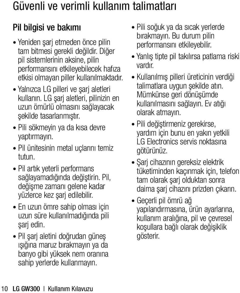 LG şarj aletleri, pilinizin en uzun ömürlü olmasını sağlayacak şekilde tasarlanmıştır. Pili sökmeyin ya da kısa devre yaptırmayın. Pil ünitesinin metal uçlarını temiz tutun.