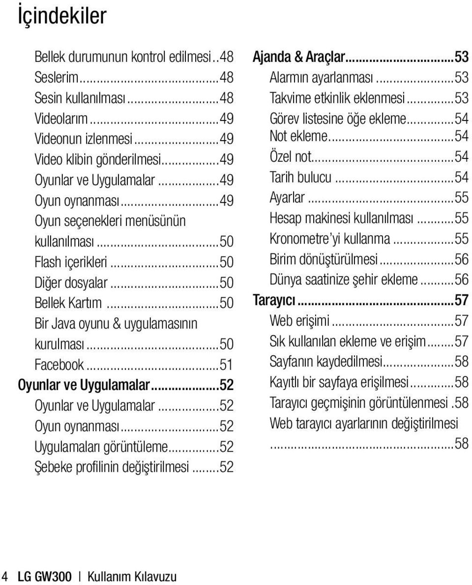 ..52 Oyunlar ve Uygulamalar...52 Oyun oynanması...52 Uygulamaları görüntüleme...52 Şebeke profilinin değiştirilmesi...52 Ajanda & Araçlar...53 Alarmın ayarlanması...53 Takvime etkinlik eklenmesi.