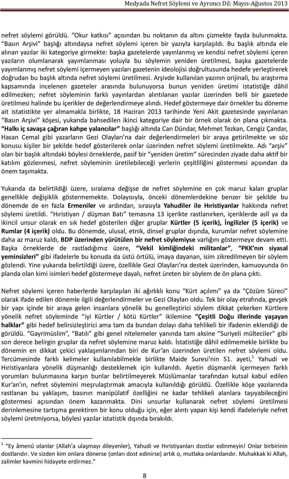 başka gazetelerde yayımlanmış nefret söylemi içermeyen yazıları gazetenin ideolojisi doğrultusunda hedefe yerleştirerek doğrudan bu başlık altında nefret söylemi üretilmesi.