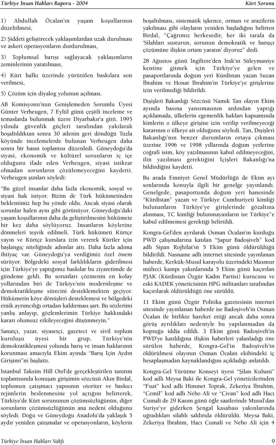 AB Komisyonu nun Genişlemeden Sorumlu Üyesi Günter Verheugen, 7 Eylül günü çeşitli inceleme ve temaslarda bulunmak üzere Diyarbakır a gitti.