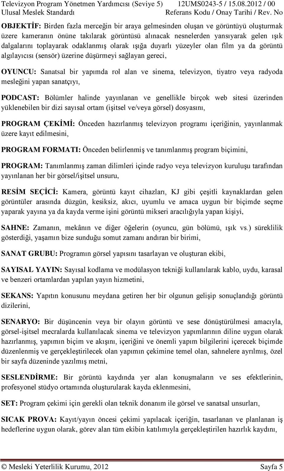 radyoda mesleğini yapan sanatçıyı, PODCAST: Bölümler halinde yayınlanan ve genellikle birçok web sitesi üzerinden yüklenebilen bir dizi sayısal ortam (işitsel ve/veya görsel) dosyasını, PROGRAM