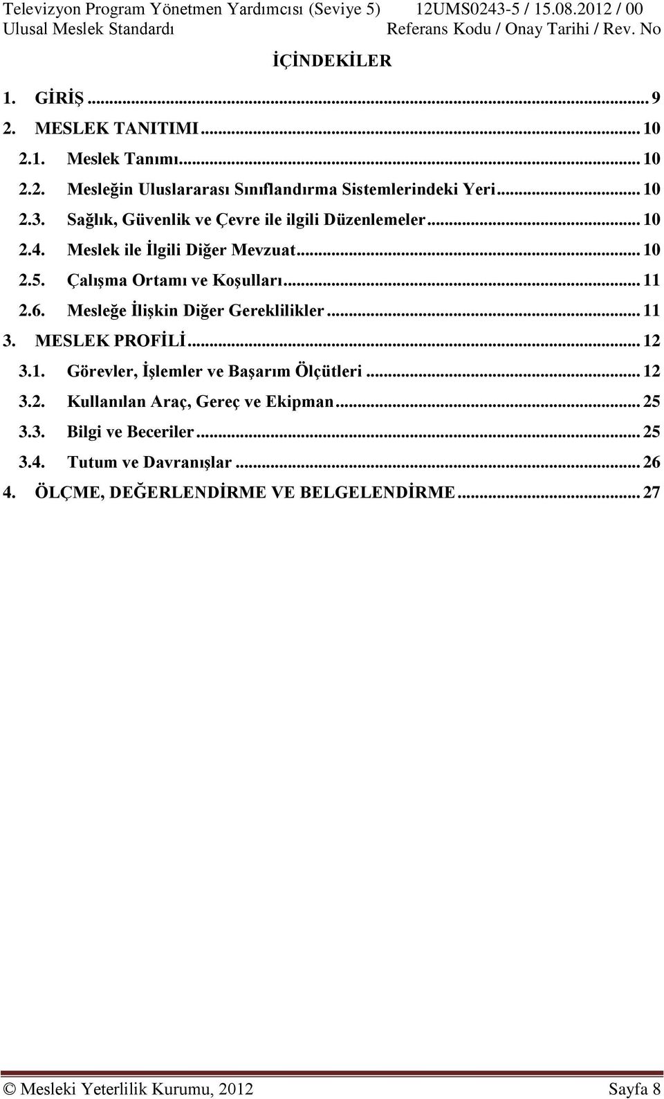 Mesleğe İlişkin Diğer Gereklilikler... 11 3. MESLEK PROFİLİ... 12 3.1. Görevler, İşlemler ve Başarım Ölçütleri... 12 3.2. Kullanılan Araç, Gereç ve Ekipman.