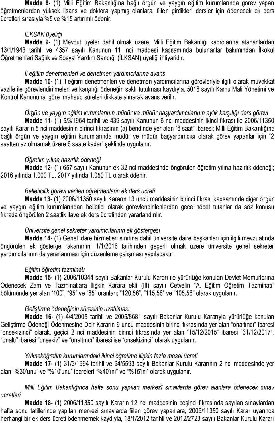 İLKSAN üyeliği Madde 9- (1) Mevcut üyeler dahil olmak üzere, Milli Eğitim Bakanlığı kadrolarına atananlardan 13/1/1943 tarihli ve 4357 sayılı Kanunun 11 inci maddesi kapsamında bulunanlar bakımından