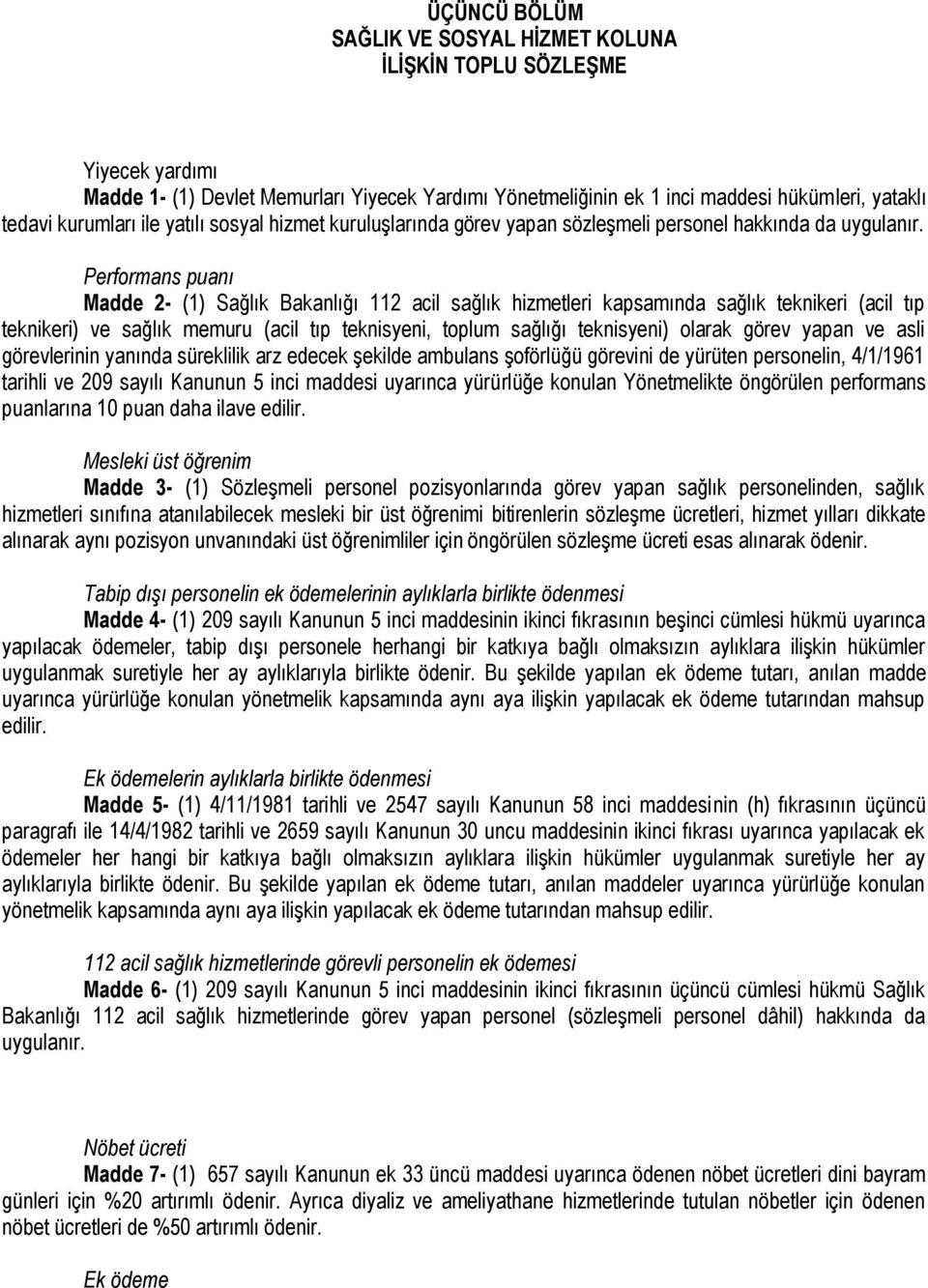 Performans puanı Madde 2- (1) Sağlık Bakanlığı 112 acil sağlık hizmetleri kapsamında sağlık teknikeri (acil tıp teknikeri) ve sağlık memuru (acil tıp teknisyeni, toplum sağlığı teknisyeni) olarak