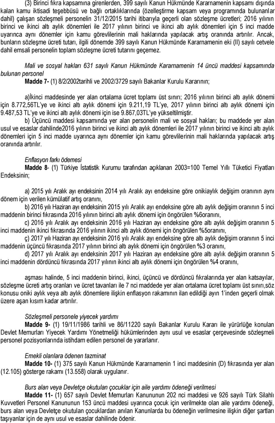 dönemleri için 5 inci madde uyarınca aynı dönemler için kamu görevlilerinin mali haklarında yapılacak artıģ oranında artırılır.