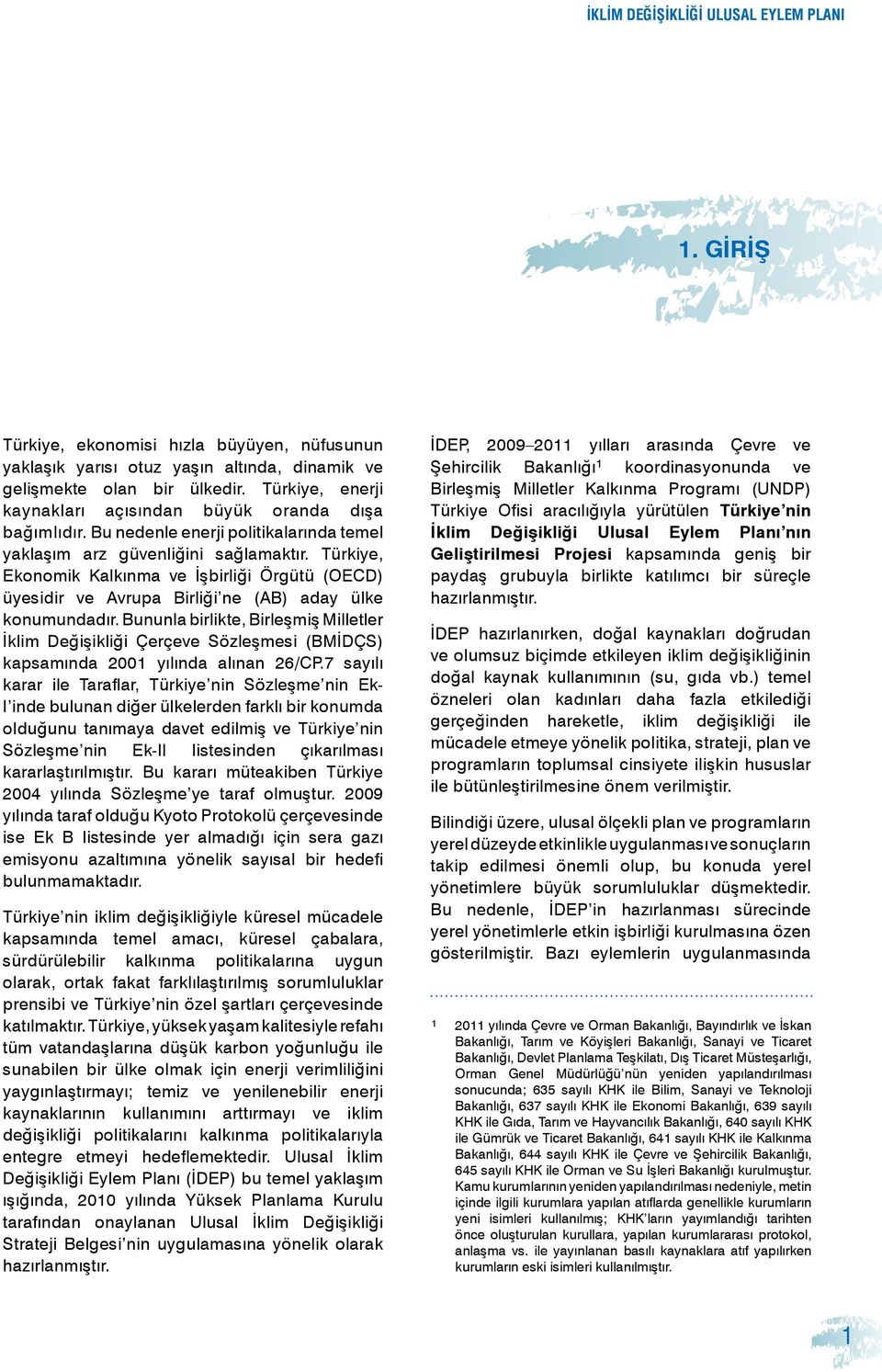 Türkiye, Ekonomik Kalkınma ve İşbirliği Örgütü (OECD) üyesidir ve Avrupa Birliği ne (AB) aday ülke konumundadır.