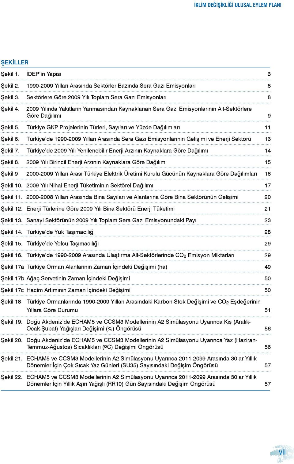 Türkiye GKP Projelerinin Türleri, Sayıları ve Yüzde Dağılımları 11 Şekil 6. Türkiye de 1990-2009 Yılları Arasında Sera Gazı Emisyonlarının Gelişimi ve Enerji Sektörü 13 Şekil 7.