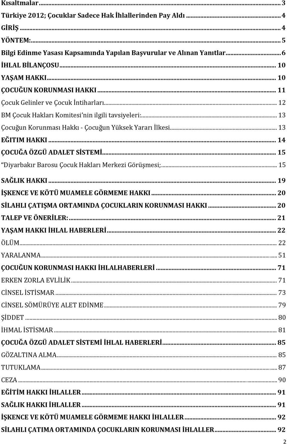 .. 13 Çocuğun Korunması Hakkı - Çocuğun Yüksek Yararı İlkesi... 13 EĞITIM HAKKI... 14 ÇOCUĞA ÖZGÜ ADALET SİSTEMİ... 15 Diyarbakır Barosu Çocuk Hakları Merkezi Görüşmesi;... 15 SAĞLIK HAKKI.